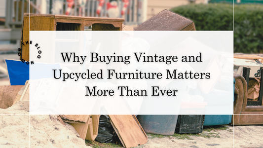 Why Buying Vintage and Upcycled Furniture Matters More Than Ever